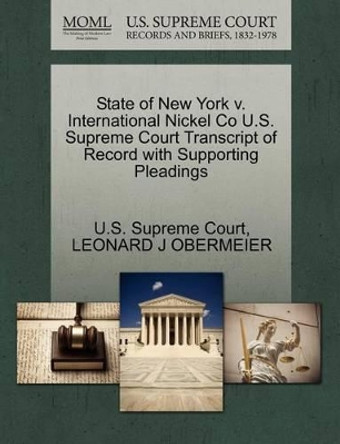 State of New York V. International Nickel Co U.S. Supreme Court Transcript of Record with Supporting Pleadings by U S Supreme Court 9781270139089