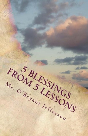 5 Blessings From 5 Lessons: Finding a New Outlook on Life by O'Bryant D Jefferson 9781717347428