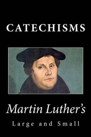 Martin Luther's Large & Small Catechisms by Martin Luther 9781495315336