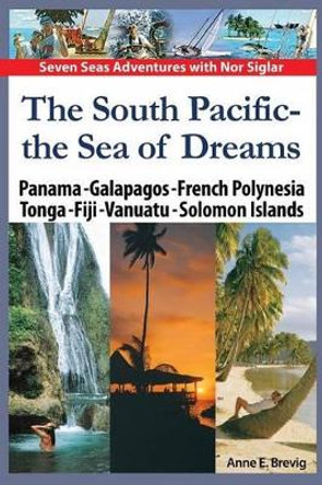 The South Pacific - the Sea of Dreams: Panama - Galapagos - French Polynesia - Tonga - Fiji - Vanuatu - Solomon Islands by Halvor Nome 9781494313647