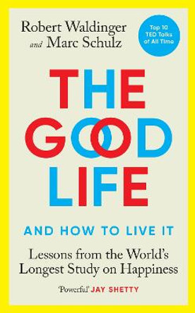 The Good Life: Lessons from the World's Longest Study on Happiness by Robert Waldinger