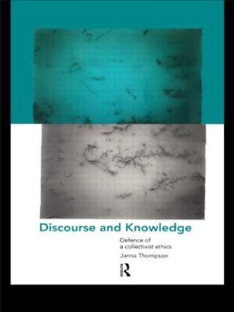 Discourse and Knowledge: Defence of a Collectivist Ethics by Janna Thompson