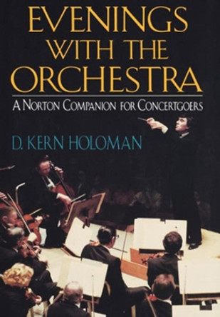 Evenings with the Orchestra: A Norton Companion for Concertgoers by D. Kern Holoman 9780393029369