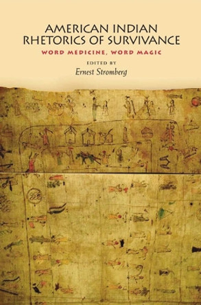 American Indian Rhetorics of Survivance: Word Medicine, Word Magic by Ernest Stromberg 9780822959250