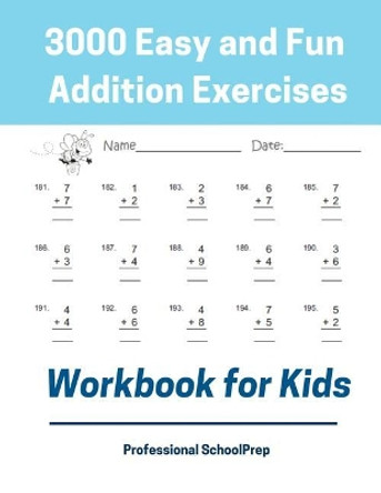 3000 Easy and Fun Addition Exercises Workbook for Kids: Learning Math Addition Drills Book for Kindergarten, 1st,2nd and 3rd Grade Student, Beginners to Advanced with 3000 Exercises for Everyday Practice. by Professional Schoolprep 9781092773119