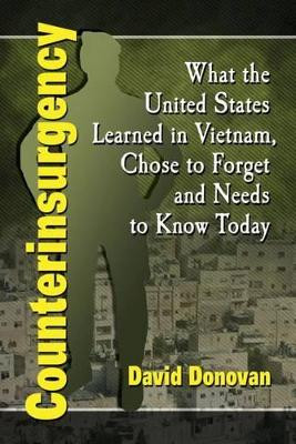 Counterinsurgency: What the United States Learned in Vietnam, Chose to Forget and Needs to Know Today by David Donovan 9780786497690