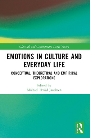 Emotions in Culture and Everyday Life: Conceptual, Theoretical and Empirical Explorations by Michael Hviid Jacobsen 9781032077314