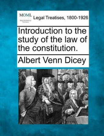 Introduction to the Study of the Law of the Constitution. by Albert Venn Dicey 9781240067442