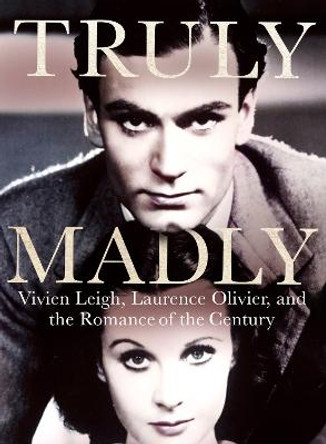 Truly Madly: Vivien Leigh, Laurence Olivier and the Romance of the Century by Stephen Galloway