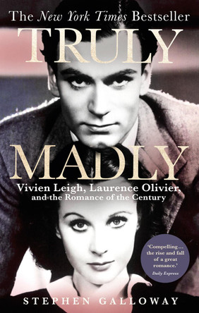 Truly Madly: Vivien Leigh, Laurence Olivier and the Romance of the Century by Stephen Galloway