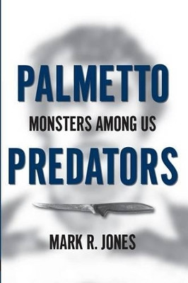 Palmetto Predators: Monsters Among Us by Mark R. Jones 9781596293960