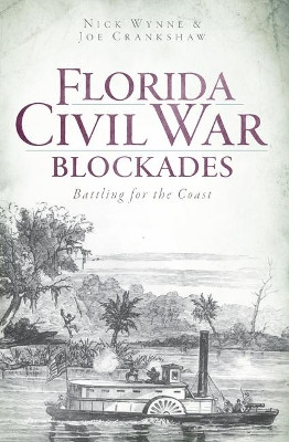 Florida Civil War Blockades: Battling for the Coast by Nick Wynne 9781609493400