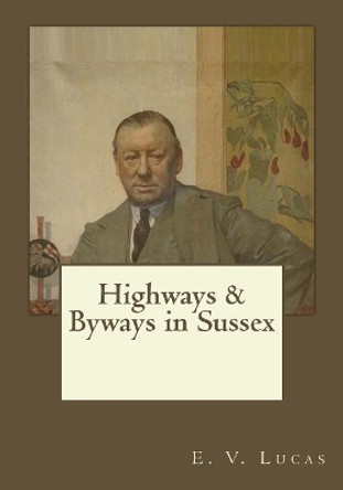 Highways and Byways in Sussex by The Perfect Library 9781546682967