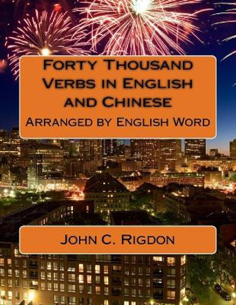 Forty Thousand Verbs in English and Chinese: Arranged by English Word by John C Rigdon 9781543172263