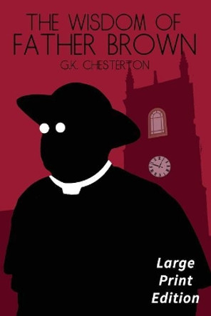 The Wisdom of Father Brown: Large Print Edition by G K Chesterton 9781544902319
