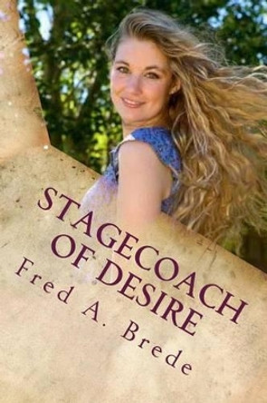 Stagecoach of Desire: A Yelllowstone Romance by Fred a Brede 9781535078207