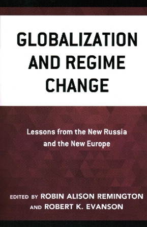 Globalization and Regime Change: Lessons from the New Russia and the New Europe by Robin Alison Remington 9781538166482