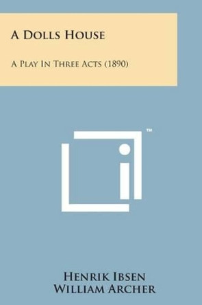A Dolls House: A Play in Three Acts (1890) by Henrik Ibsen 9781498181754