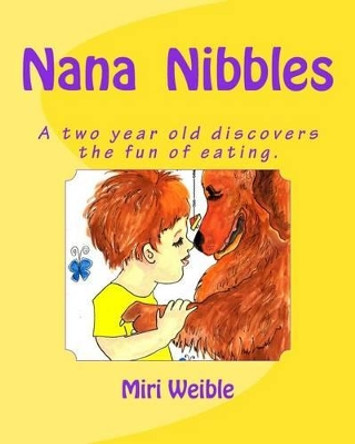 Nana Nibbles: A two year old discovers the fun of eating. by Miri Weible Nws 9781517460679