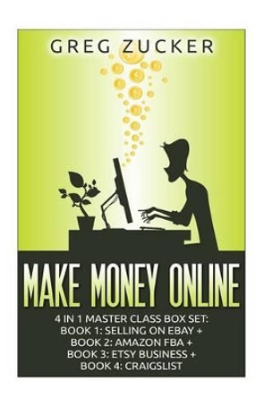 Make Money Online: 4 in 1 Master Class Box Set: Book 1: Selling on Ebay + Book 2: Amazon FBA + Book 3: Etsy Business + Book 4: Craigslist by Peter Madison 9781511542203