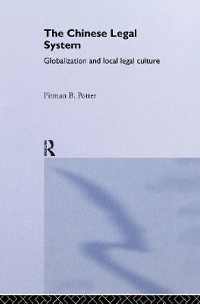 The Chinese Legal System: Globalization and Local Legal Culture by Pitman B. Potter