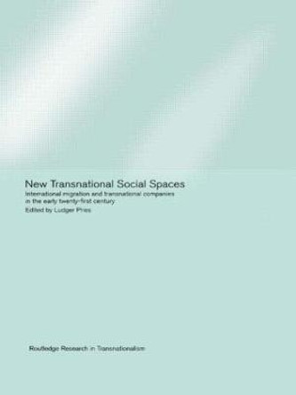 New Transnational Social Spaces: International Migration and Transnational Companies in the Early Twenty-First Century by Ludger Pries