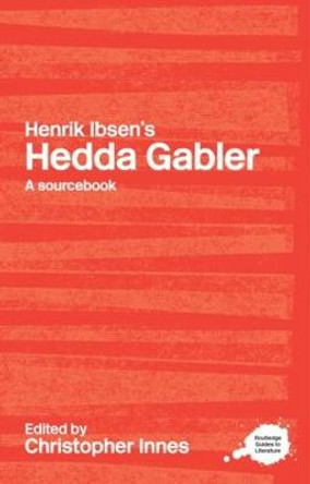 Henrik Ibsen's Hedda Gabler: A Routledge Study Guide and Sourcebook by Christopher Innes