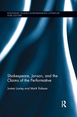 Shakespeare, Jonson, and the Claims of the Performative by James Loxley