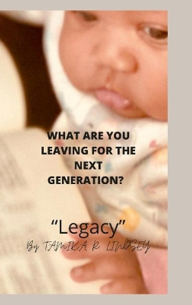 What Are You Leaving for the Next Generation: Legacy by Tamika Lindsey 9781329720992