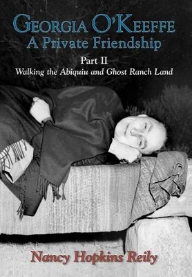 Georgia O'Keeffe, a Private Friendship, Part II by Nancy Hopkins Reily 9780865344525