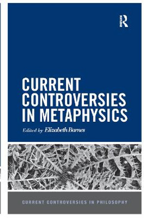 Current Controversies in Metaphysics by Elizabeth Barnes