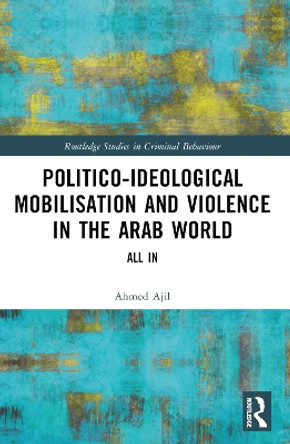 Politico-ideological Mobilisation and Violence in the Arab World: All In by Ahmed Ajil 9781032251240