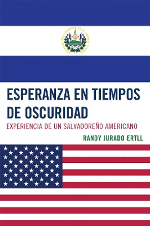 Esperanza en tiempos de oscuridad: Experiencia de un Salvadore-o Americano by Randy Jurado Ertll 9780761851950 Esperanza en tiempos de oscuridad: Experiencia de un Salvadore-o Americano by Randy Jurado Ertll 9780761851950