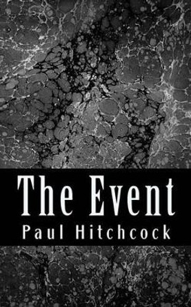 The Event: One Man's Journey to Find the Meaning of Life, Death, and His Dreams by Paul I Hitchcock 9781503207875