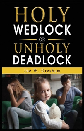 Holy Wedlock or Unholy Deadlock by Joe W Gresham 9781947451452