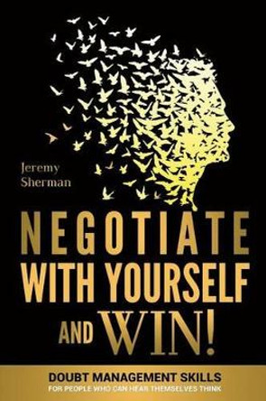 Negotiate With Yourself And Win!: Mind Minding for People Who Can Hear Themselves Think by Jeremy Sherman 9781492755470