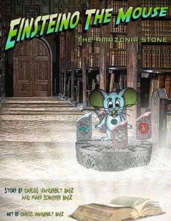 Einsteino The Mouse: The Amazonia Stone by Mary Schaeffer Baez 9781493585953