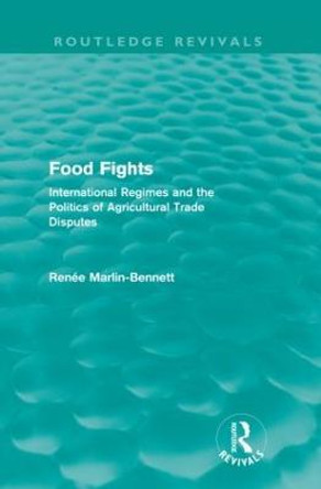 Food Fights: International Regimes and the Politics of Agricultural Trade Disputes by Renee Marlin-Bennett