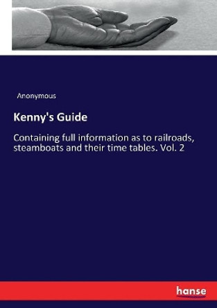 Kenny's Guide: Containing full information as to railroads, steamboats and their time tables. Vol. 2 by Anonymous 9783337409227