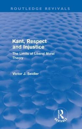 Kant, Respect and Injustice: The Limits of Liberal Moral Theory by Victor Seidler