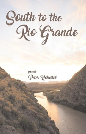 South to the Rio Grande by Peter Hoheisel 9781947653801