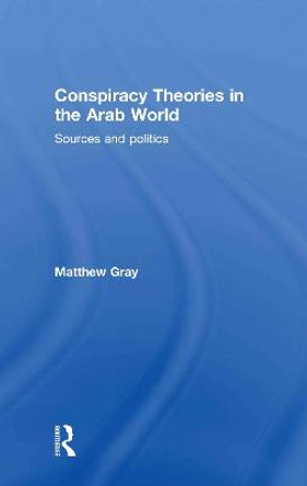 Conspiracy Theories in the Arab World: Sources and Politics by Matthew Gray