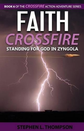 Faith Crossfire: Standing for God in Zyngola by Stephen L Thompson 9781943879991