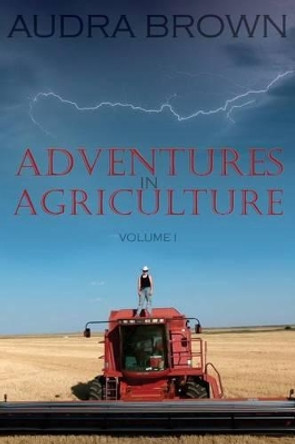 Adventures in Agriculture Volume One by Audra Brown 9781944256012