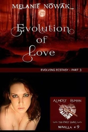 Evolution of Love: (Evolving Ecstasy - Part 3) by Melanie Nowak 9781944303099