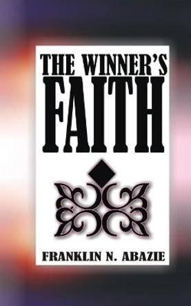 The Winner's Faith: Faith by Franklin N Abazie 9781945133039