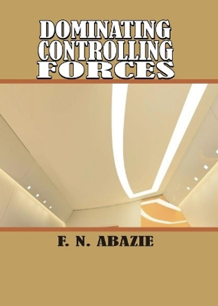 Dominating Controlling Forces: Manipulating Spirits by Franklin N Abazie 9781945133190