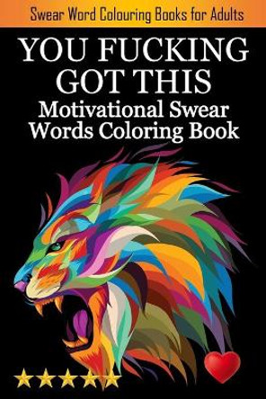 You Fucking Got This: Swearing Colouring Book Pages for Stress Relief ... Funny Journals and Adult Coloring Books) by Adult Coloring Books 9781945260377