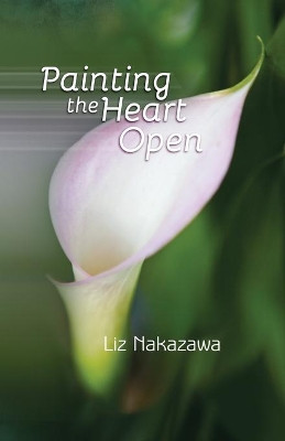 Painting the Heart Open by Liz Nakazawa 9781948461061