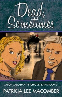 Dead, Sometimes: Jason Callahan, Psychic Detective Book 2 by Patricia Lee Macomber 9781949914917